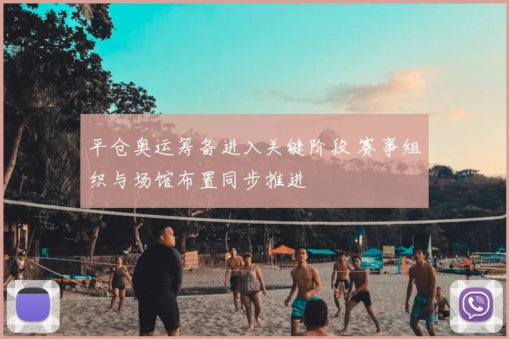 平仓奥运筹备进入关键阶段 赛事组织与场馆布置同步推进