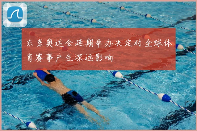 东京奥运会延期举办决定对全球体育赛事产生深远影响