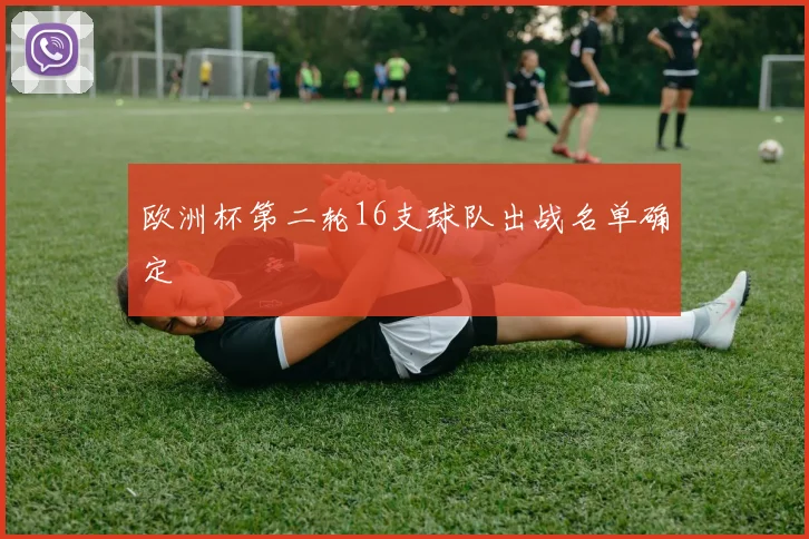 欧洲杯第二轮16支球队出战名单确定