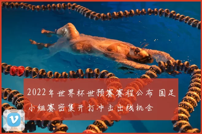 2022年世界杯世预赛赛程公布 国足小组赛密集开打冲击出线机会