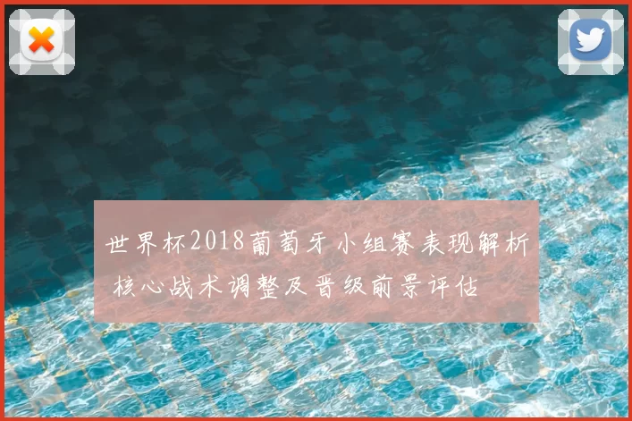 世界杯2018葡萄牙小组赛表现解析 核心战术调整及晋级前景评估