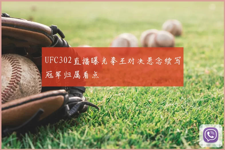 UFC302直播曝光拳王对决悬念续写冠军归属看点