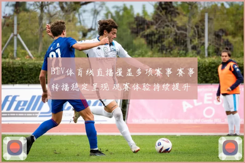 BTV体育线直播覆盖多项赛事 赛事转播稳定呈现 观赛体验持续提升